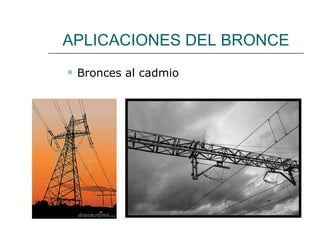 APLICACIONES DEL BRONCE Bronces al cadmio 