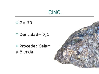 CINC Z= 30 Densidad= 7,1 kg/cm 3 Procede: Calamina y Blenda 