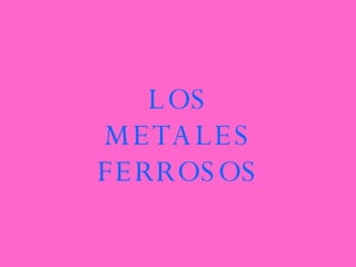 LOS METALES FERROSOS 
