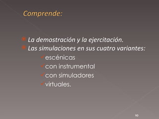 La demostración y la ejercitación.  Las simulaciones en sus cuatro variantes:  escénicas  con instrumental  con simuladores  virtuales.  