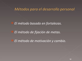 El método basado en fortalezas.  El método de fijación de metas.  El método de motivación y cambio.  