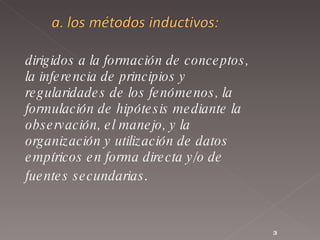 dirigidos a la formación de conceptos,  la inferencia de principios y  regularidades de los fenómenos, la  formulación de hipótesis mediante la  observación, el manejo, y la  organización y utilización de datos  empíricos en forma directa y/o de  fuentes secundarias .  