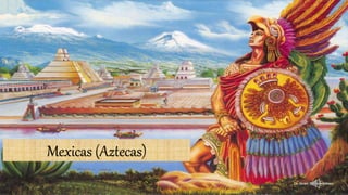 Mexicas (Aztecas)
 