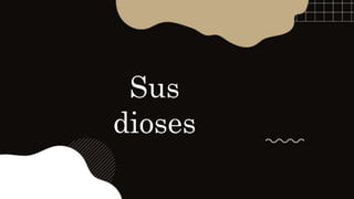 Sus
dioses
 