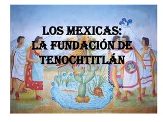 Los Mexicas:La fundación de Tenochtitlán 