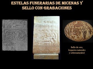 Estelas funerarias de Micenas y sello con grabacionesSello de oro, (espacios naturales y sobrenaturales)