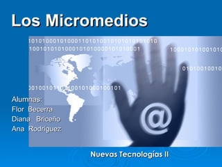 Alumnas: Flor  Becerra Diana  Briceño Ana  Rodríguez Los Micromedios Nuevas Tecnologías II 