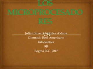 Julian Stiven Gonzalez Aldana
Gimnasio Real Americano
Informática
8B
Bogotá D.C 2017
 