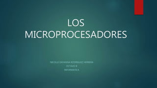 LOS
MICROPROCESADORES
NICOLLE DAYANNA RODRIGUEZ HERRERA
OCTAVO B
INFORMATICA
 