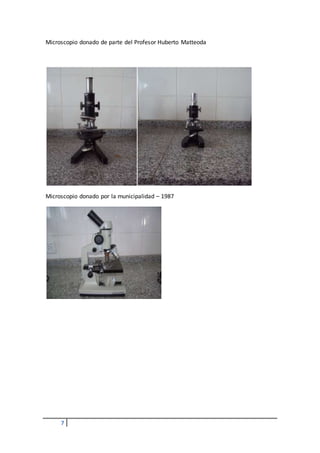 7
Microscopio donado de parte del Profesor Huberto Matteoda
Microscopio donado por la municipalidad – 1987
 