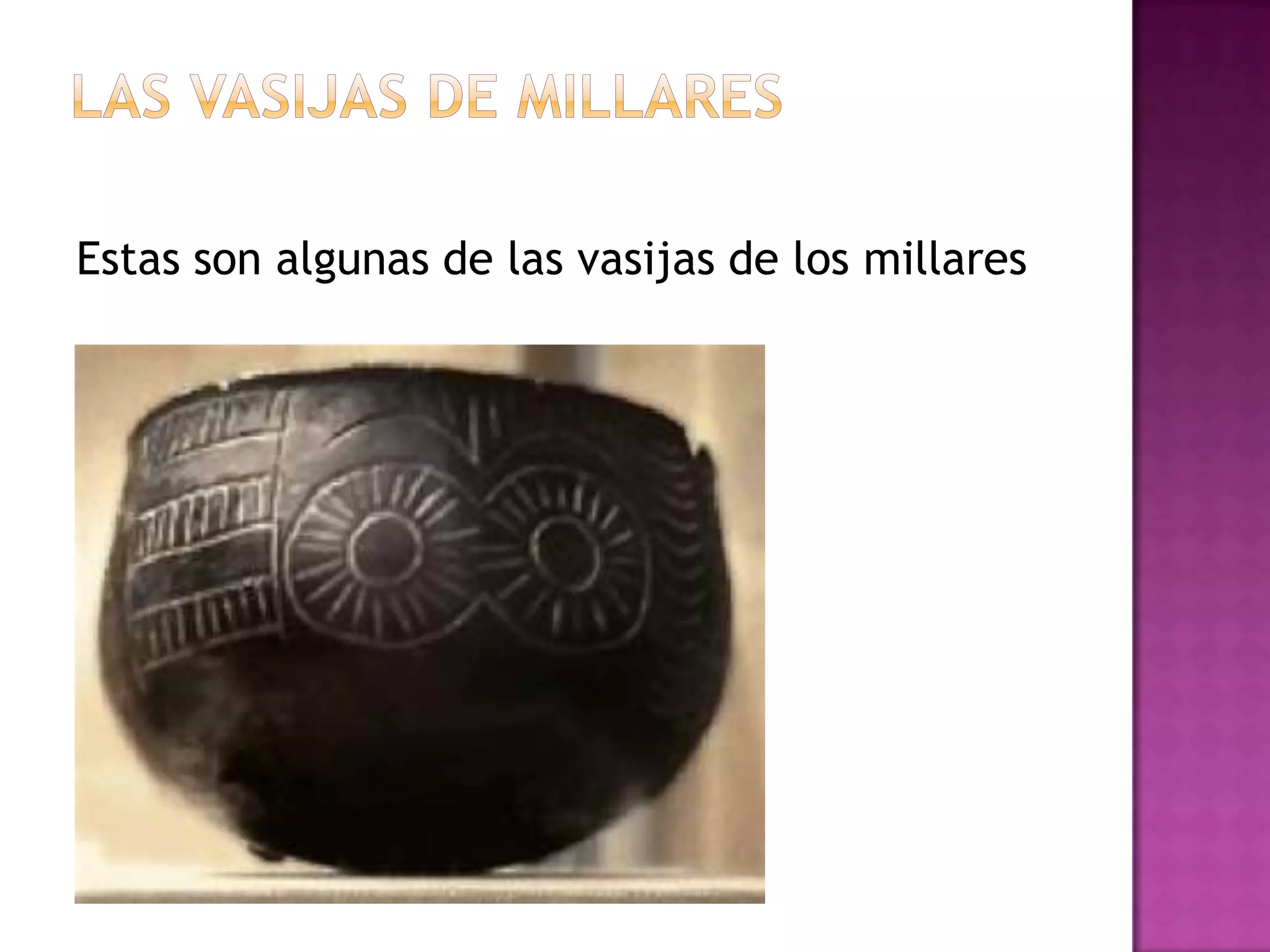 Estas son algunas de las vasijas de los millares
 