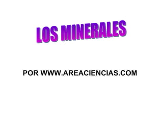 LOS MINERALES POR WWW.AREACIENCIAS.COM 