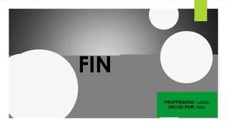 FIN
PROFFESORA: Leticia.
HECHO POR: Alba.
 