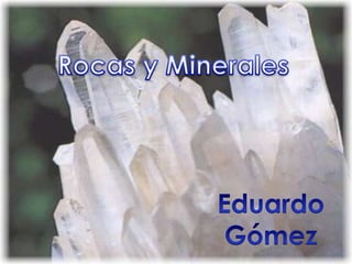 Rocas y Minerales Eduardo Gómez 