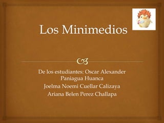 De los estudiantes: Oscar Alexander
Paniagua Huanca
Joelma Noemi Cuellar Calizaya
Ariana Belen Perez Challapa
 