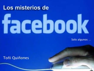 Los misterios de <br />Solo algunos …<br />Toñi Quiñones <br />1<br />