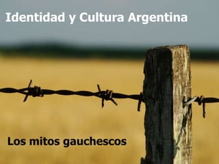 Identidad y Cultura Argentina Los mitos gauchescos 