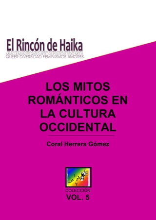 LOS MITOS
ROMÁNTICOS EN
LA CULTURA
OCCIDENTAL
Coral Herrera Gómez

COLECCIÓN

VOL. 5

 