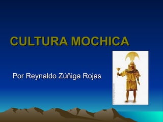 CULTURA MOCHICA Por Reynaldo Zúñiga Rojas 