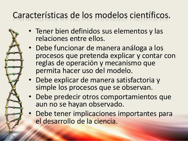 Características de los modelos científicos. 
• Tener bien definidos sus elementos y las 
relaciones entre ellos. 
• Debe f...