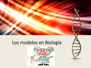Los modelos en Biología
 