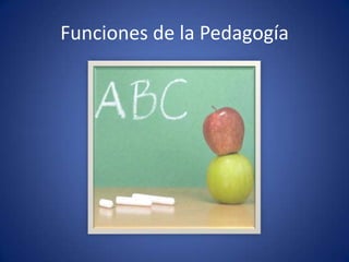 Funciones de la Pedagogía
 