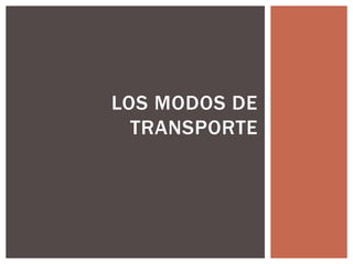 LOS MODOS DE
TRANSPORTE
 