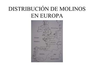 DISTRIBUCIÓN DE MOLINOS
       EN EUROPA
 
