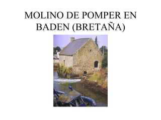 MOLINO DE POMPER EN
 BADEN (BRETAÑA)
 