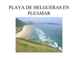 PLAYA DE HELGUERAS EN
       PLEAMAR
 