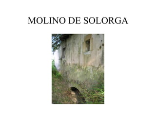 MOLINO DE SOLORGA
 