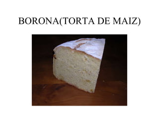 BORONA(TORTA DE MAIZ)
 