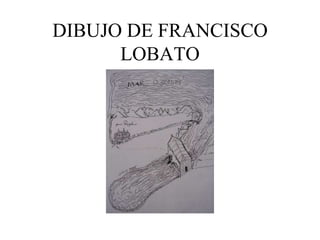 DIBUJO DE FRANCISCO
      LOBATO
 