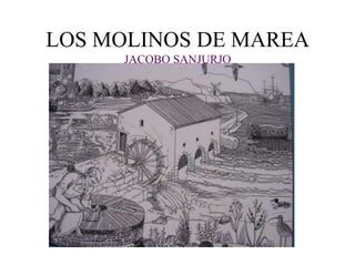 LOS MOLINOS DE MAREA
     JACOBO SANJURJO
 