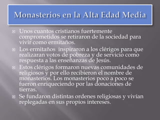 ORDEN MONÁSTICALas órdenes monásticas son lugares donde habitan uno o más monjes.Un monasterio era la célula de un ermitaño o anacoreta.Los monasterios cristianos también reciben el nombre de abadías.