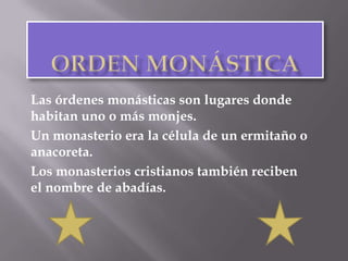Origen de las órdenes MonásticasLa invasión musulmana tiene en la vida monástica consecuencias tan importantes como en los demás aspectos de la historia hispánica; significa una profunda solución de continuidad con el pasado visigodo, de forma que el futuro es muy distinto de todo lo anterior, aunque, inevitablemente, tenga conexiones apreciables con el pasado inmediato.Forma y lugar de vida de los monjesLos sacerdotes son hombres que hacen de puente entre Dios y los hombres. Administran los bienes espirituales, ofrecen el divino sacrificio. Es una forma de vida que surgió a principios de la cristiandad. Hombres y mujeres que se alejaban del mundo para vivir en contemplación y a la oración continua.  Los frailes surgen en el siglo XIII con las órdenes mendicantes que viven un poco la forma de vida de los monjes, pero no se retiraban fuera de las ciudades.