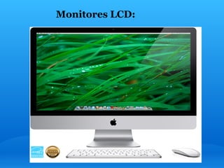 Monitores LCD:
 