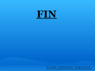 FIN



 Eliab Luévanos Espinoza.
 