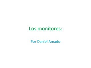 Los monitores: Por Daniel Amado 