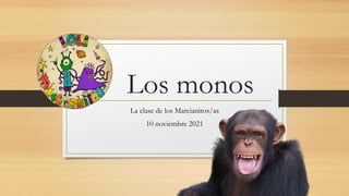 Los monos
La clase de los Marcianitos/as
10 noviembre 2021
 