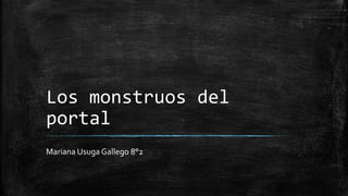 Los monstruos del
portal
Mariana Usuga Gallego 8°2
 