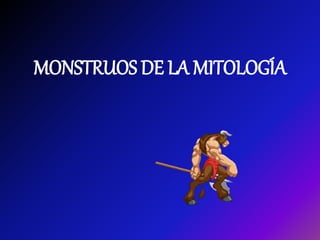 MONSTRUOS DE LA MITOLOGÍA
 