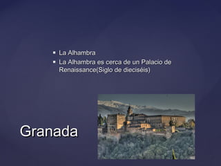 


La Alhambra
La Alhambra es cerca de un Palacio de
Renaissance(Siglo de dieciséis)

Granada

 