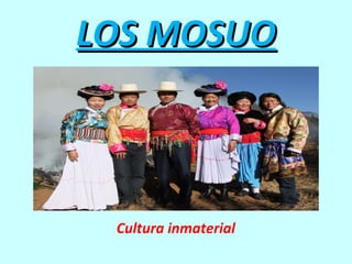 LOS MOSUOLOS MOSUO
Cultura inmaterial
 