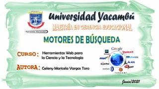 Geleny Maricela Vargas Toro
Junio/2021
Herramientas Web para
la Ciencia y la Tecnología
 