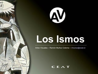 AV
Los Ismos
Artes Visuales – Ramón Muñoz Coloma – rmunoz@ceat.cl
 
