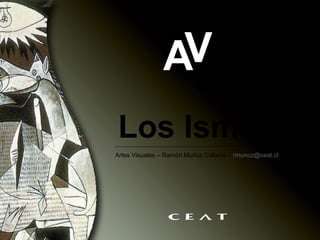 Los Ismos
AV
Artes Visuales – Ramón Muñoz Coloma – rmunoz@ceat.cl
 