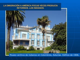 LA EMIGRACIÓN A AMÉRICA POCAS VECES PRODUCÍA RETORNOS. LOS INDIANOS. Museo–archivo de indianos en Colombres, Asturias. Edifiico de 1906. 