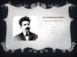 SALVADOR DIAZ MIRON
Nació en 1853 y falleció en 1928.
Deseos
Mística
Ojos Verdes
 