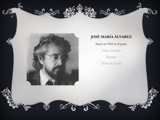 JOSÉ MARÍA ÁLVAREZ
Nació en 1942 en España.
Nubes Doradas
Romana
Piedra del Sueño
 